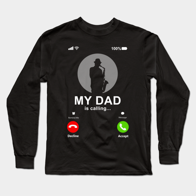 My Dad Is Calling My Dad Is A Saxophonist T My Dad Is A Saxophonist Long Sleeve T Shirt